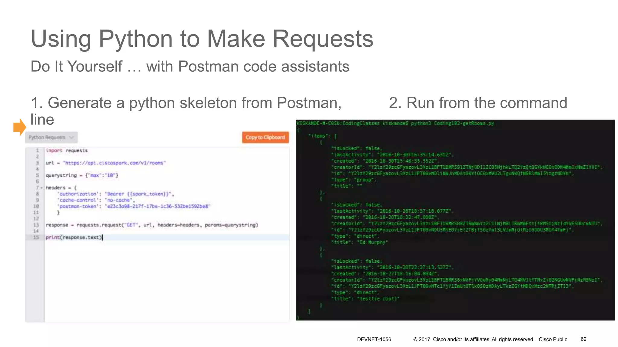 © 2017 Cisco and/or its affiliates. All rights reserved. Cisco Public
Using Python to Make Requests
1. Generate a python skeleton from Postman, 2. Run from the command
line
Do It Yourself … with Postman code assistants
DEVNET-1056 62
 