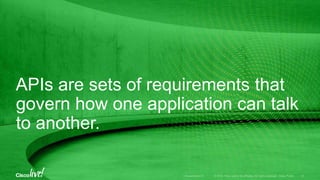 APIs are sets of requirements that
govern how one application can talk
to another.
 