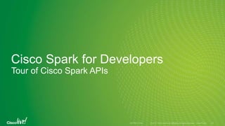 Cisco Spark for Developers
Tour of Cisco Spark APIs
 