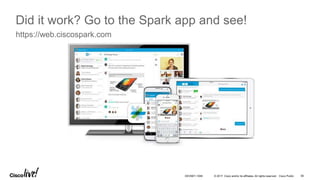 © 2017 Cisco and/or its affiliates. All rights reserved. Cisco Public 56DEVNET-1056
Did it work? Go to the Spark app and see!
https://web.ciscospark.com
 