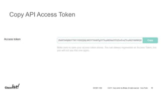 © 2017 Cisco and/or its affiliates. All rights reserved. Cisco Public
Copy API Access Token
DEVNET-1056 96
 