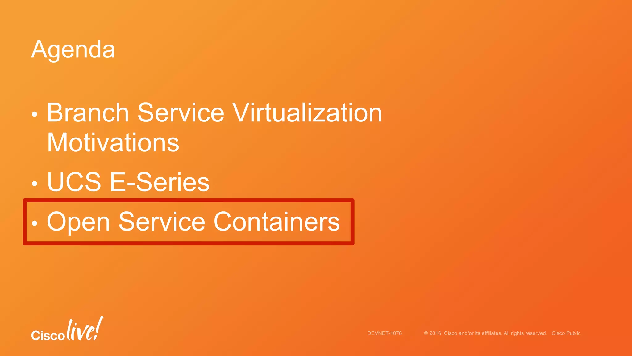© 2016 Cisco and/or its affiliates. All rights reserved. Cisco PublicDEVNET-1076
•  Branch Service Virtualization
Motivations
•  UCS E-Series
•  Open Service Containers
Agenda
 