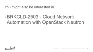• BRKCLD-2503 - Cloud Network
Automation with OpenStack Neutron
You might also be interested in…
34
 