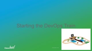 © 2016 Cisco and/or its affiliates. All rights reserved. Cisco PublicAndy Boden [1176]
Starting the DevOps Train
 