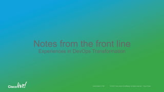 © 2016 Cisco and/or its affiliates. All rights reserved. Cisco PublicAndy Boden [1176]
Notes from the front line
Experiences in DevOps Transformation
 