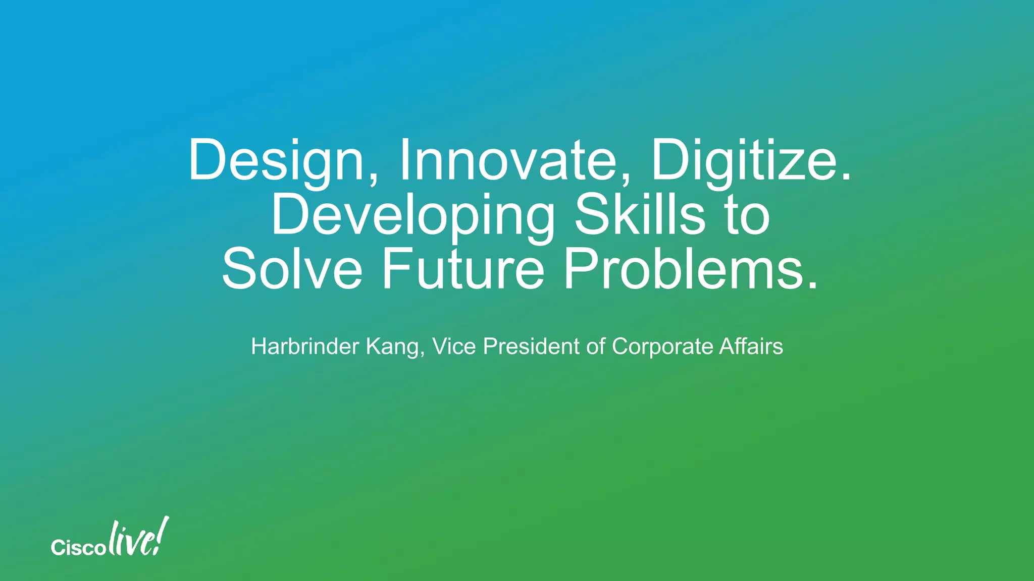 Design, Innovate, Digitize.
Developing Skills to
Solve Future Problems.
Harbrinder Kang, Vice President of Corporate Affairs
 