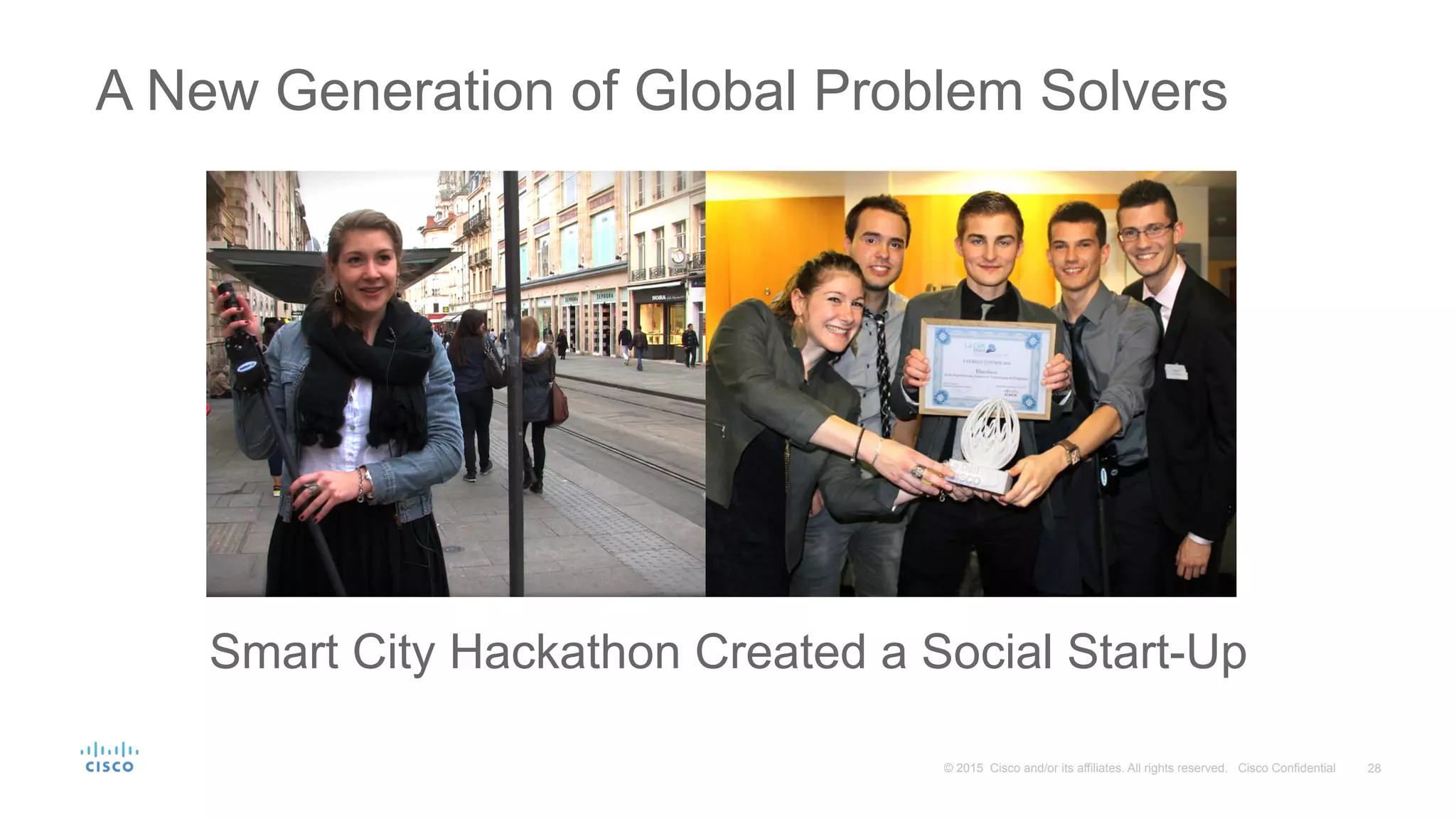 28© 2015 Cisco and/or its affiliates. All rights reserved. Cisco Confidential
A New Generation of Global Problem Solvers
Smart City Hackathon Created a Social Start-Up
 