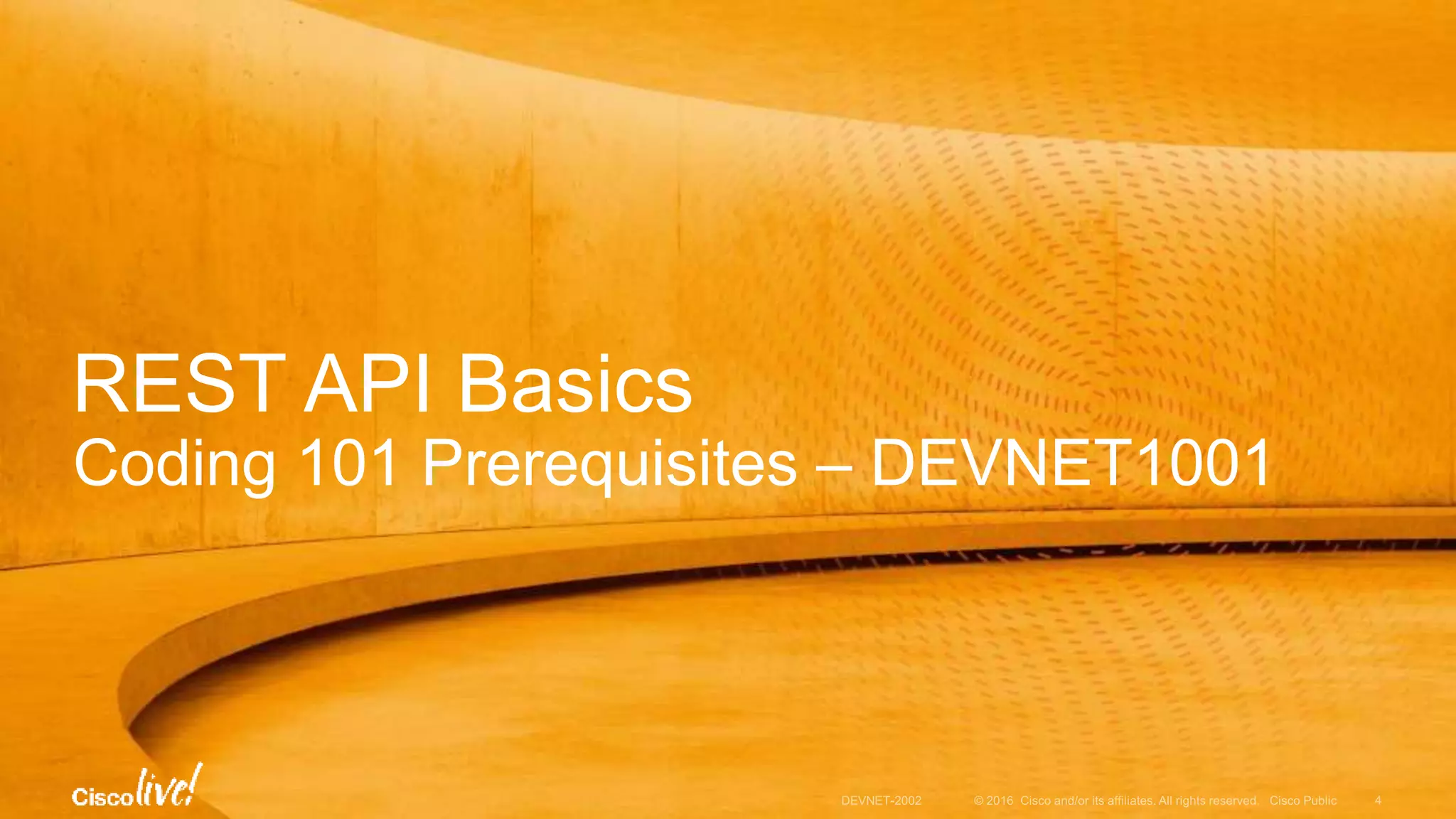 © 2016 Cisco and/or its affiliates. All rights reserved. Cisco Public
What is so great about REST?
same concept, many Cisco APIs
Easy to Build
Web apps
Mobile apps
M2M, Bots…
REST API
DEVNET-2002 4
 