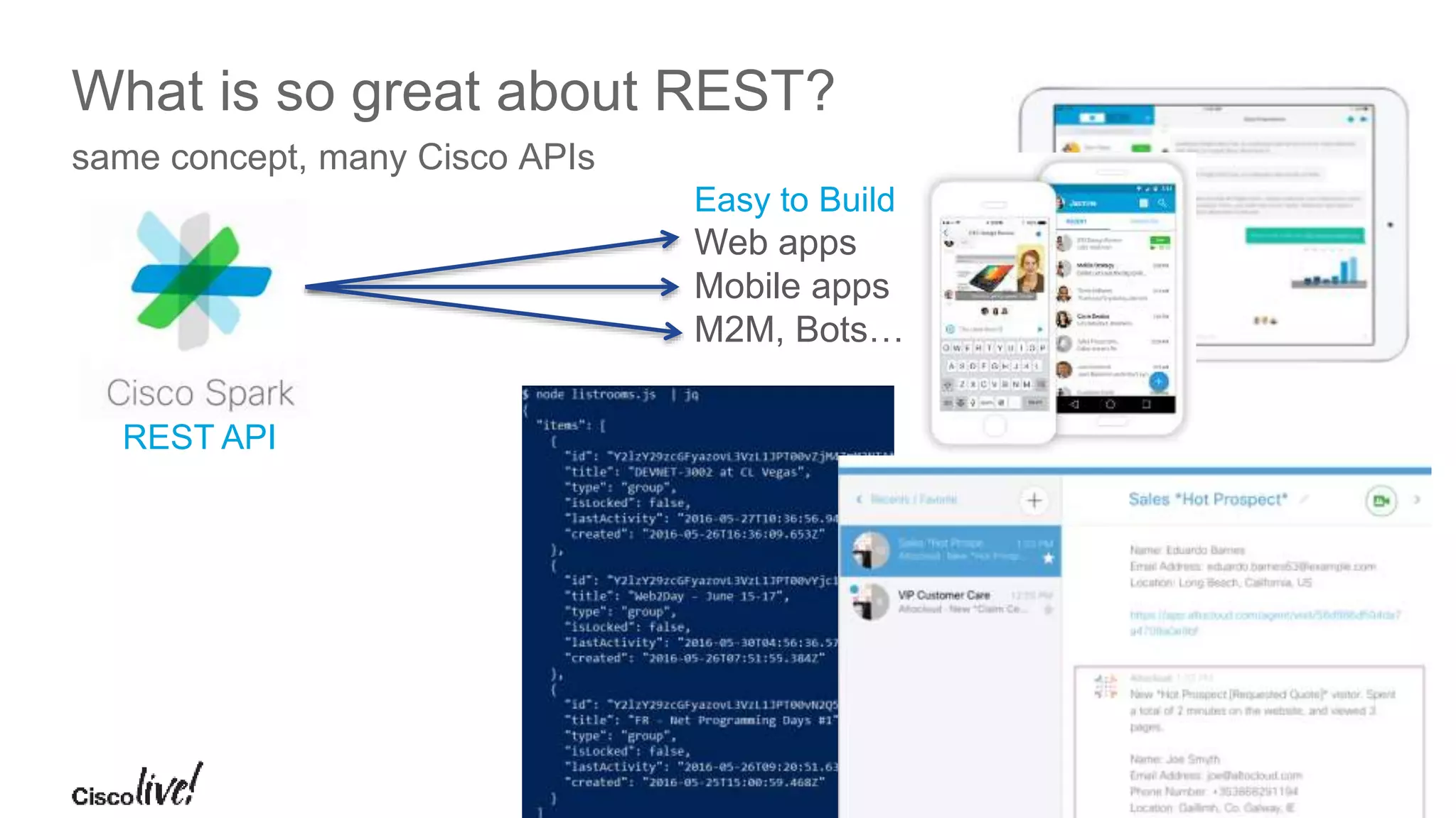 © 2016 Cisco and/or its affiliates. All rights reserved. Cisco Public
Terminology of a REST API query
GET /../repos?page=1 HTTP/1.1 accept: application/json
HTTP 200 OK
browser api.github.com:443
method path protocol
status code
https://api.github.com/users/CiscoDevNet/repos?page=1&per_page=2
headers
URL:
response body
HTTP
request
HTTP
response
api endpoint
JSON payload
parameters
DEVNET-2002 5
 