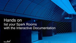 © 2016 Cisco and/or its affiliates. All rights reserved. Cisco Public
Developer Portal Interactive API
documentation
Client SDKs
developer.ciscospark.com
24/7 Dev Support
DEVNET-2002 14
 