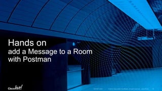© 2016 Cisco and/or its affiliates. All rights reserved. Cisco Public
Demo : list Rooms from Postman
DEVNET-2002
 