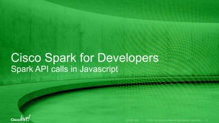 © 2016 Cisco and/or its affiliates. All rights reserved. Cisco Public
How to request from Javascript
• A benefit of REST is that you can invoke Spark from any language
• Hand code with your favorite HTTP client library
• Or generate code from Postman
• OAuth 2 to inject user API token
Do It Yourself … with Postman code assistants
DEVNET-2002 26
 