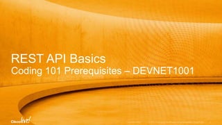 © 2016 Cisco and/or its affiliates. All rights reserved. Cisco Public
What is so great about REST?
same concept, many Cisco APIs
Easy to Build
Web apps
Mobile apps
M2M, Bots…
REST API
DEVNET-2002 4
 