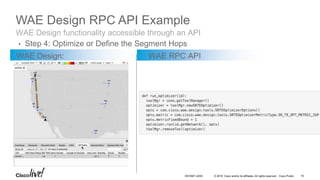 © 2016 Cisco and/or its affiliates. All rights reserved. Cisco Public
WAE Design RPC API Example
WAE Design: WAE RPC API
W...
