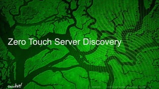 Zero Touch Server Discovery
 