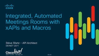 #CLUS
Stève Sfartz – API Architect
DEVNET-2071
Integrated, Automated
Meetings Rooms with
xAPIs and Macros
 