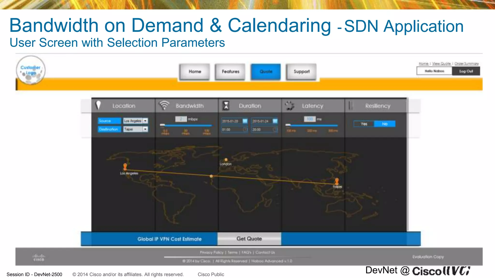 © 2014 Cisco and/or its affiliates. All rights reserved.Session ID - DevNet-2500 Cisco Public
DevNet @
Bandwidth on Demand & Calendaring - SDN Application
User Screen with Selection Parameters
 