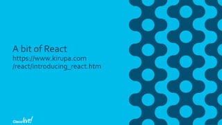 A bit of React
https://www.kirupa.com
/react/introducing_react.htm
 