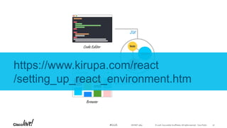 © 2018 Cisco and/or its affiliates. All rights reserved. Cisco Public#CLUS
https://www.kirupa.com/react
/setting_up_react_environment.htm
DEVNET-3891 30
 