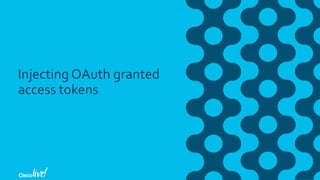 Injecting OAuth granted
access tokens
 