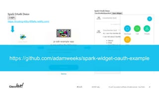 © 2018 Cisco and/or its affiliates. All rights reserved. Cisco Public#CLUS
https://trusting-kilby-6f8efe.netlify.com/
https://github.com/adamweeks/spark-widget-oauth-example
DEVNET-3891 36
 