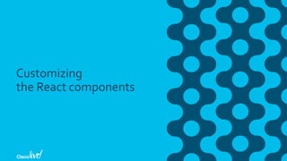 Customizing
the React components
 