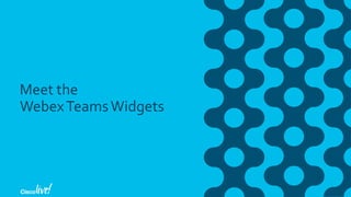 Meet the
WebexTeamsWidgets
 