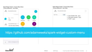 © 2018 Cisco and/or its affiliates. All rights reserved. Cisco Public#CLUS
https://github.com/adamweeks/spark-widget-custom-menu
DEVNET-3891 42
 