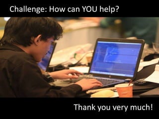Challenge: How can YOU help?

Thank you very much!

 