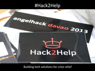 #Hack2Help	
  
Building	
  tech	
  soluOons	
  for	
  crisis	
  relief	
  
 