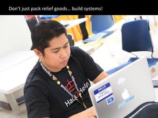 Don’t	
  just	
  pack	
  relief	
  goods…	
  build	
  systems!	
  
 