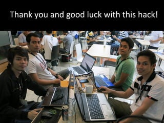 Thank	
  you	
  and	
  good	
  luck	
  with	
  this	
  hack!	
  
 