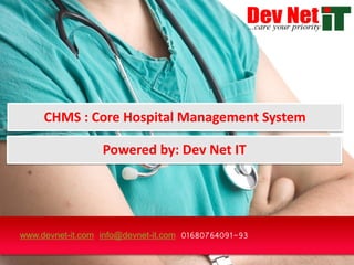 www.devnet-it.com info@devnet-it.com 01680764091-93
CHMS : Core Hospital Management System
Powered by: Dev Net IT
 
