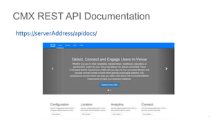CMX REST API Documentation
https://serverAddress/apidocs/
 