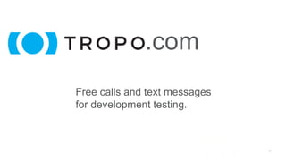 .com
Free calls and text messages
for development testing.
 