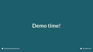 Demo time!
@todaywasawesome @codefresh
 