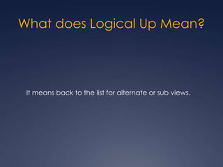 What does Logical Up Mean?




 It means back to the list for alternate or sub views.
 