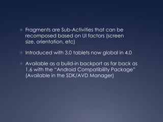  Fragments are Sub-Activities that can be Each
  Fragment becomes unique in the application

 Can move between Activitie...
