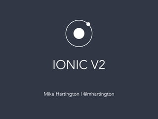 IONIC V2
Mike Hartington | @mhartington
 