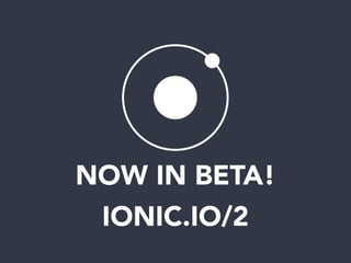 NOW IN BETA!
IONIC.IO/2
 