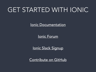 GET STARTED WITH IONIC
Ionic Documentation
Ionic Forum
Ionic Slack Signup
Contribute on GitHub
 