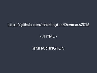 https://github.com/mhartington/Devnexus2016
</HTML>
@MHARTINGTON
 