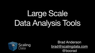 Large Scale
Data Analysis Tools

              Brad Anderson
          brad@scalingdata.com
                @boorad
 