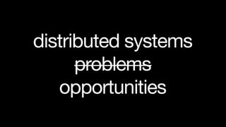 distributed systems
      problems
   opportunities
 