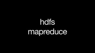 hdfs
mapreduce
 