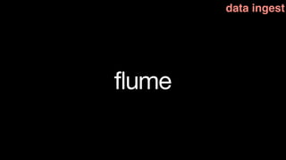 data ingest




flume
 