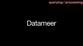 querying / processing




Datameer
 