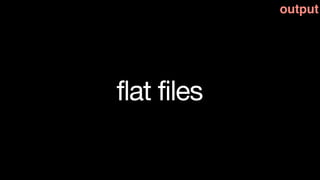 output




flat files
 