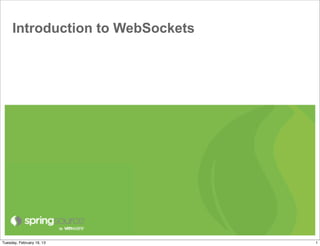 Introduction to WebSockets




Tuesday, February 19, 13          1
 