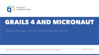 GRAILS 4 AND MICRONAUT
Getting the best out of Grails 4 and Micronaut
 
